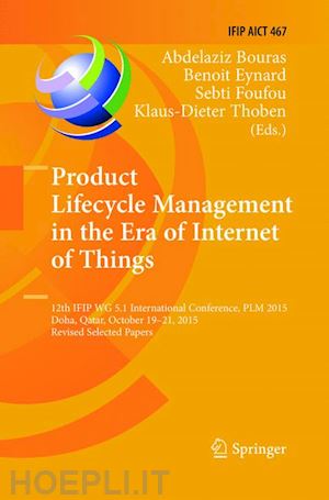 bouras abdelaziz (curatore); eynard benoit (curatore); foufou sebti (curatore); thoben klaus-dieter (curatore) - product lifecycle management in the era of internet of things