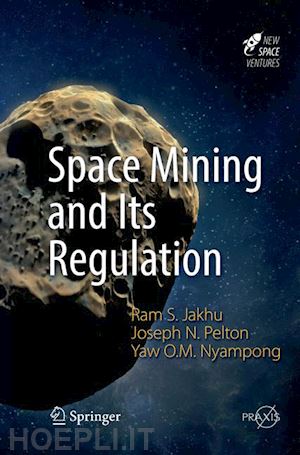 jakhu ram s.; pelton joseph n.; nyampong yaw otu mankata - space mining and its regulation