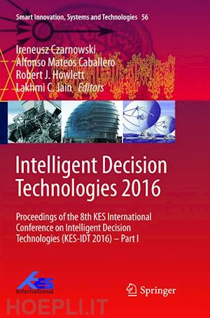 czarnowski ireneusz (curatore); caballero alfonso mateos (curatore); howlett robert j. (curatore); jain lakhmi c. (curatore) - intelligent decision technologies 2016