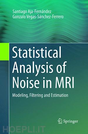 aja-fernández santiago; vegas-sánchez-ferrero gonzalo - statistical analysis of noise in mri