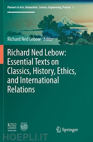 lebow richard ned (curatore) - richard ned lebow: essential texts on classics, history, ethics, and international relations