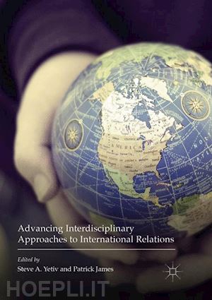 yetiv steve a. (curatore); james patrick (curatore) - advancing interdisciplinary approaches to international relations