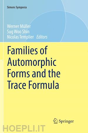 müller werner (curatore); shin sug woo (curatore); templier nicolas (curatore) - families of automorphic forms and the trace formula