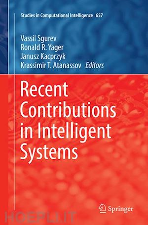 sgurev vassil (curatore); yager ronald r. (curatore); kacprzyk janusz (curatore); atanassov krassimir t. (curatore) - recent contributions in intelligent systems