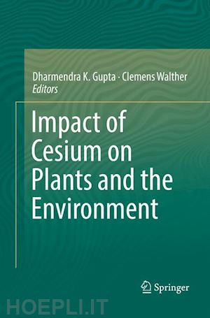 gupta dharmendra k. (curatore); walther clemens (curatore) - impact of cesium on plants and the environment