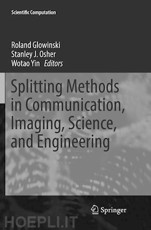 glowinski roland (curatore); osher stanley j. (curatore); yin wotao (curatore) - splitting methods in communication, imaging, science, and engineering