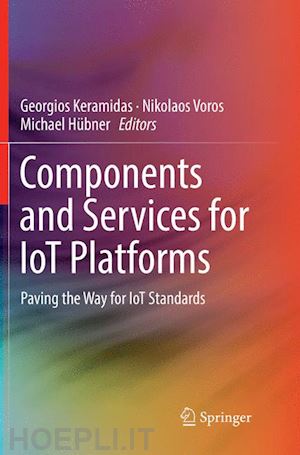 keramidas georgios (curatore); voros nikolaos (curatore); hübner michael (curatore) - components and services for iot platforms