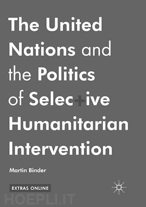 binder martin - the united nations and the politics of selective humanitarian intervention