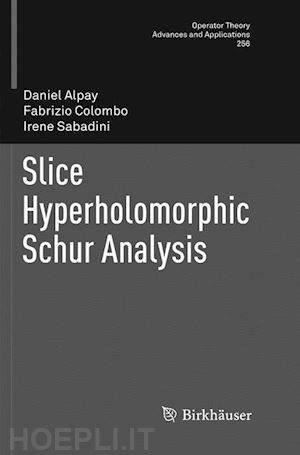 alpay daniel; colombo fabrizio; sabadini irene - slice hyperholomorphic schur analysis