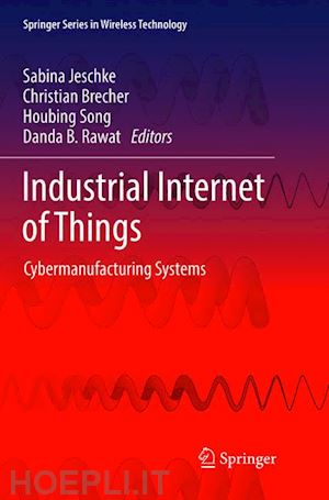 jeschke sabina (curatore); brecher christian (curatore); song houbing (curatore); rawat danda b. (curatore) - industrial internet of things