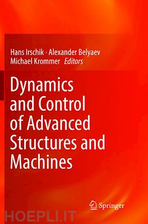 irschik hans (curatore); belyaev alexander (curatore); krommer michael (curatore) - dynamics and control of advanced structures and machines