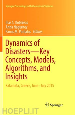 kotsireas ilias s. (curatore); nagurney anna (curatore); pardalos panos m. (curatore) - dynamics of disasters—key concepts, models, algorithms, and insights