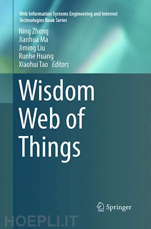 zhong ning (curatore); ma jianhua (curatore); liu jiming (curatore); huang runhe (curatore); tao xiaohui (curatore) - wisdom web of things