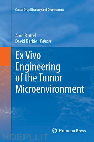 aref amir r. (curatore); barbie david (curatore) - ex vivo engineering of the tumor microenvironment