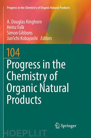 kinghorn a. douglas (curatore); falk heinz (curatore); gibbons simon (curatore); kobayashi jun'ichi (curatore) - progress in the chemistry of organic natural products 104
