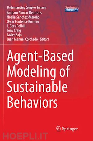 alonso-betanzos amparo (curatore); sánchez-maroño noelia (curatore); fontenla-romero oscar (curatore); polhill j. gary (curatore); craig tony (curatore); bajo javier (curatore); corchado juan manuel (curatore) - agent-based modeling of sustainable behaviors