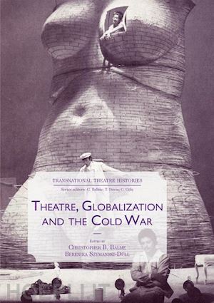 balme christopher b. (curatore); szymanski-düll berenika (curatore) - theatre, globalization and the cold war