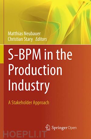 neubauer matthias (curatore); stary christian (curatore) - s-bpm in the production industry