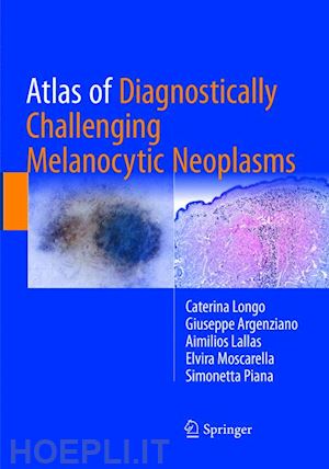 longo caterina; argenziano giuseppe; lallas aimilios; moscarella elvira; piana simonetta - atlas of diagnostically challenging melanocytic neoplasms