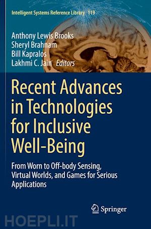 brooks anthony lewis (curatore); brahnam sheryl (curatore); kapralos bill (curatore); jain lakhmi c. (curatore) - recent advances in technologies for inclusive well-being