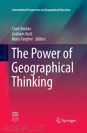 brooks clare (curatore); butt graham (curatore); fargher mary (curatore) - the power of geographical thinking