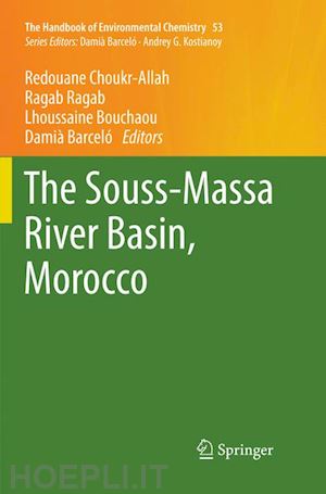 choukr allah redouane (curatore); ragab ragab (curatore); bouchaou lhoussaine (curatore); barceló damià (curatore) - the souss-massa river basin, morocco