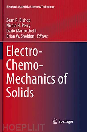 bishop sean r. (curatore); perry nicola h. (curatore); marrocchelli dario (curatore); sheldon brian w. (curatore) - electro-chemo-mechanics of solids