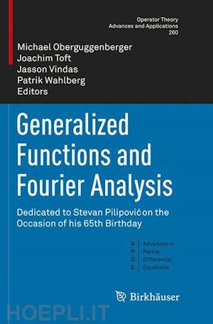 oberguggenberger michael (curatore); toft joachim (curatore); vindas jasson (curatore); wahlberg patrik (curatore) - generalized functions and fourier analysis