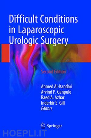 al-kandari ahmed (curatore); ganpule arvind p. (curatore); azhar raed a. (curatore); gill inderbir s. (curatore) - difficult conditions in laparoscopic urologic surgery