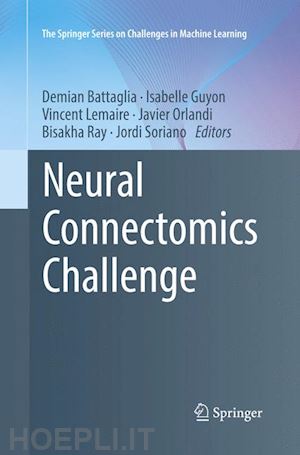 battaglia demian (curatore); guyon isabelle (curatore); lemaire vincent (curatore); orlandi javier (curatore); ray bisakha (curatore); soriano jordi (curatore) - neural connectomics challenge