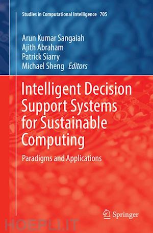 sangaiah arun kumar (curatore); abraham ajith (curatore); siarry patrick (curatore); sheng michael (curatore) - intelligent decision support systems for sustainable computing