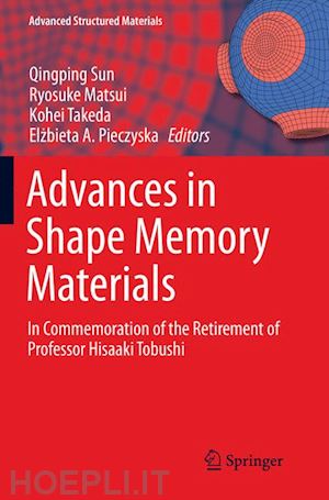 sun qingping (curatore); matsui ryosuke (curatore); takeda kohei (curatore); pieczyska elzbieta a. (curatore) - advances in shape memory materials