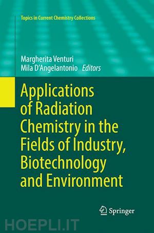 venturi margherita (curatore); d’angelantonio mila (curatore) - applications of radiation chemistry in the fields of industry, biotechnology and environment
