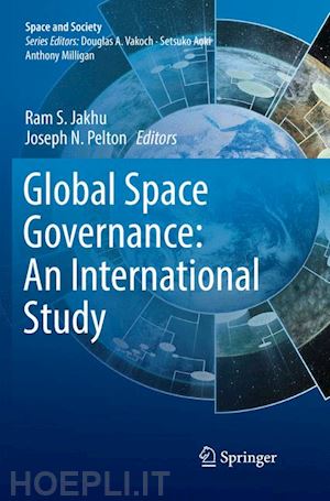 jakhu ram s. (curatore); pelton joseph n. (curatore) - global space governance: an international study