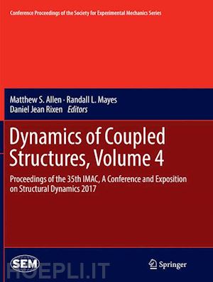 allen matthew s. (curatore); mayes randall l. (curatore); rixen daniel jean (curatore) - dynamics of coupled structures, volume 4