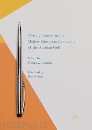 barnawi osman z. (curatore) - writing centers in the higher education landscape of the arabian gulf