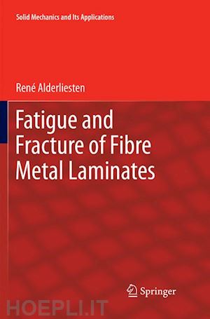 alderliesten rené - fatigue and fracture of fibre metal laminates