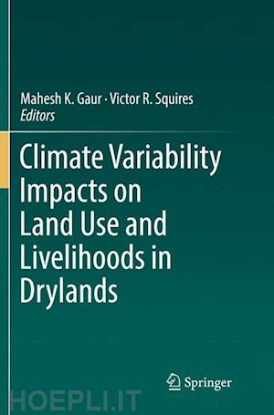 gaur mahesh k. (curatore); squires victor r. (curatore) - climate variability impacts on land use and livelihoods in drylands
