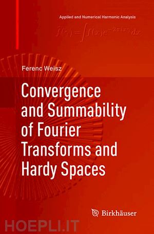 weisz ferenc - convergence and summability of fourier transforms and hardy spaces
