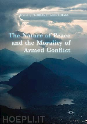 demont-biaggi florian (curatore) - the nature of peace and the morality of armed conflict