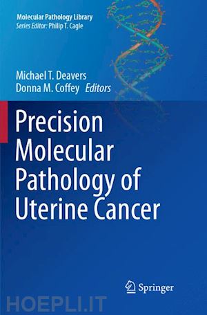 deavers michael t. (curatore); coffey donna m. (curatore) - precision molecular pathology of uterine cancer