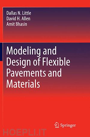 little dallas n.; allen david h.; bhasin amit - modeling and design of flexible pavements and materials