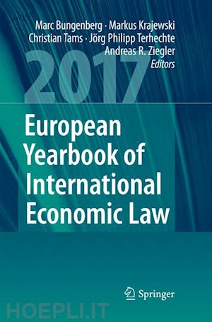 bungenberg marc (curatore); krajewski markus (curatore); tams christian (curatore); terhechte jörg philipp (curatore); ziegler andreas r. (curatore) - european yearbook of international economic law 2017