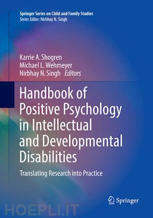 shogren karrie a. (curatore); wehmeyer michael l. (curatore); singh nirbhay n. (curatore) - handbook of positive psychology in intellectual and developmental disabilities