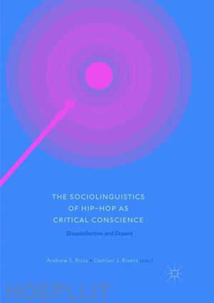 ross andrew s. (curatore); rivers damian j. (curatore) - the sociolinguistics of hip-hop as critical conscience