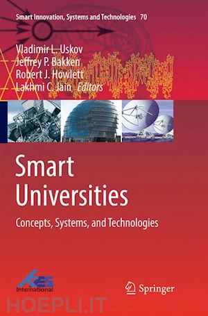 uskov vladimir l. (curatore); bakken jeffrey p. (curatore); howlett robert j. (curatore); jain lakhmi c. (curatore) - smart universities