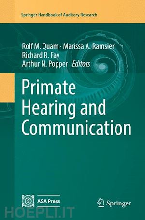 quam rolf m. (curatore); ramsier marissa a. (curatore); fay richard r. (curatore); popper arthur n. (curatore) - primate hearing and communication