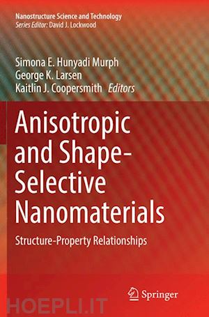 hunyadi murph simona e. (curatore); larsen george k. (curatore); coopersmith kaitlin j. (curatore) - anisotropic and shape-selective nanomaterials