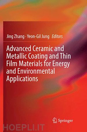 zhang jing (curatore); jung yeon-gil (curatore) - advanced ceramic and metallic coating and thin film materials for energy and environmental applications