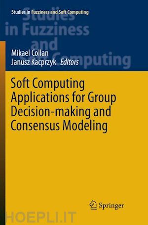 collan mikael (curatore); kacprzyk janusz (curatore) - soft computing applications for group decision-making and consensus modeling